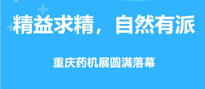 精益求精，自然有派 · 重慶藥機展圓滿落幕